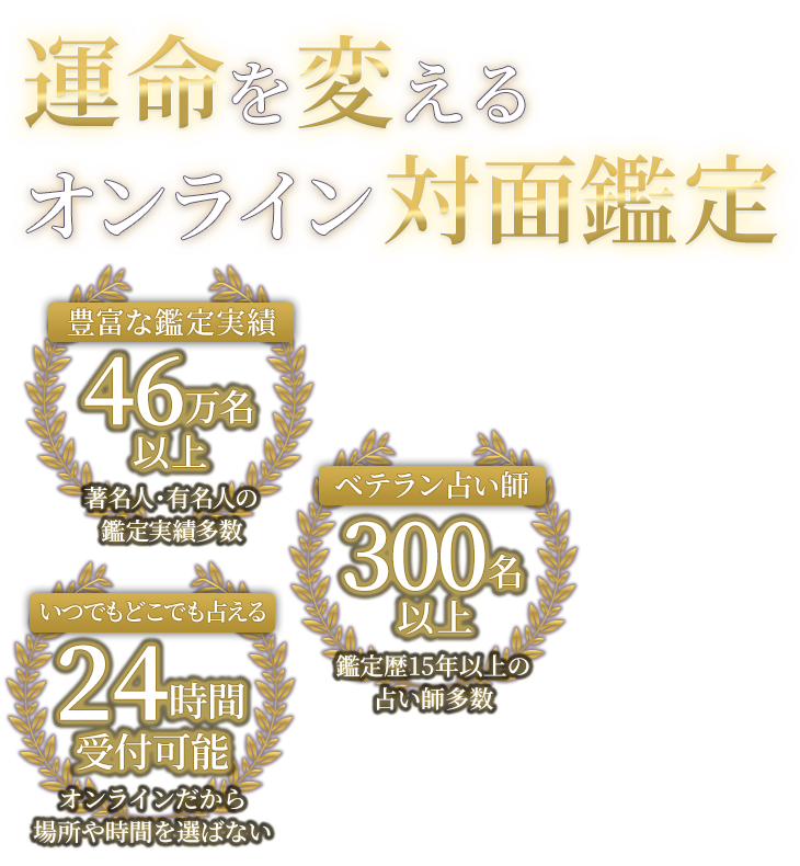 運命を変えるオンライン対面鑑定　豊富な鑑定実績：46万名以上 ベテラン占い師：300名以上 24時間受付可能